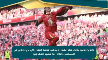 داروين نونيز يؤجل قرار الهلال ويترقب فرصة انتقال إلى نادٍ أوروبي في أغسطس 2025 – ما مصير المهاجم؟